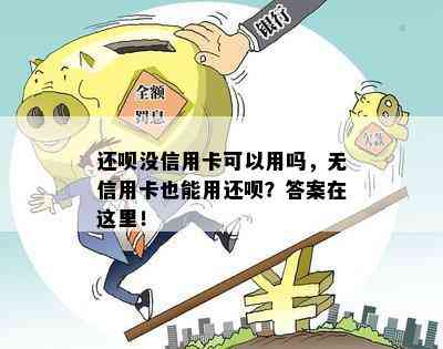 还呗没信用卡可以用吗，无信用卡也能用还呗？答案在这里！