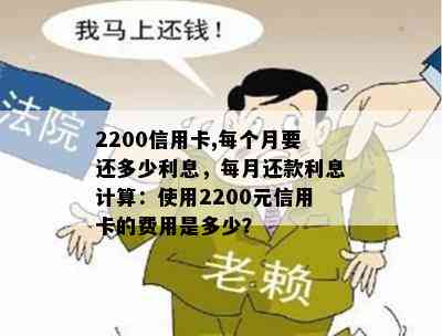 2200信用卡,每个月要还多少利息，每月还款利息计算：使用2200元信用卡的费用是多少？