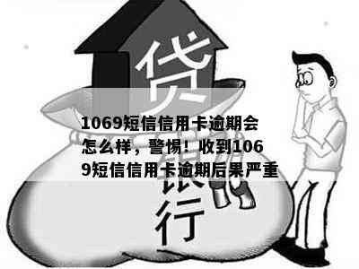 1069短信信用卡逾期会怎么样，警惕！收到1069短信信用卡逾期后果严重