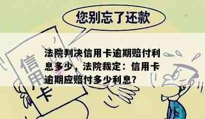 法院判决信用卡逾期赔付利息多少，法院裁定：信用卡逾期应赔付多少利息？