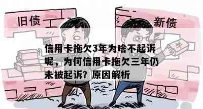 信用卡拖欠3年为啥不起诉呢，为何信用卡拖欠三年仍未被起诉？原因解析