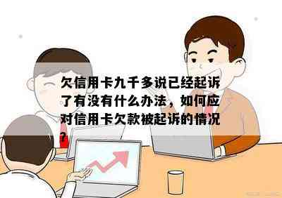 欠信用卡九千多说已经起诉了有没有什么办法，如何应对信用卡欠款被起诉的情况？