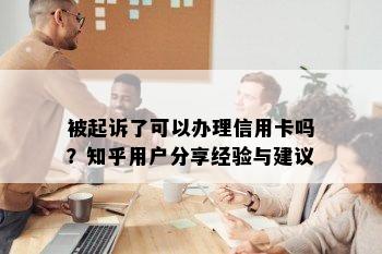 被起诉了可以办理信用卡吗？知乎用户分享经验与建议