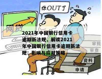 2021年中国银行信用卡逾期新法规，解读2021年中国银行信用卡逾期新法规：影响与应对策略