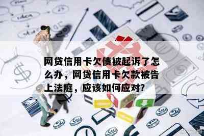 网贷信用卡欠债被起诉了怎么办，网贷信用卡欠款被告上法庭，应该如何应对？