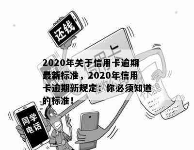 2020年关于信用卡逾期最新标准，2020年信用卡逾期新规定：你必须知道的标准！