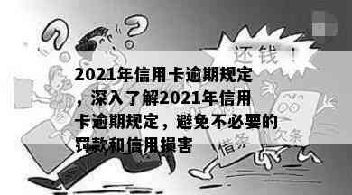 2021年信用卡逾期规定，深入了解2021年信用卡逾期规定，避免不必要的罚款和信用损害