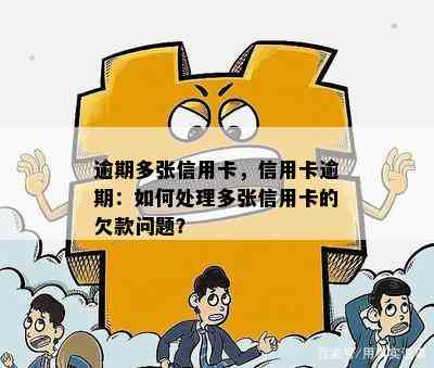 逾期多张信用卡，信用卡逾期：如何处理多张信用卡的欠款问题？