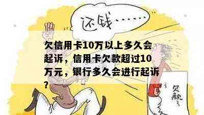 欠信用卡10万以上多久会起诉，信用卡欠款超过10万元，银行多久会进行起诉？