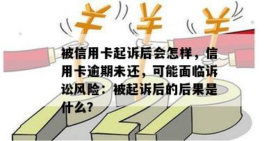 被信用卡起诉后会怎样，信用卡逾期未还，可能面临诉讼风险：被起诉后的后果是什么？