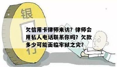 欠信用卡律师来访？律师会用私人电话联系你吗？欠款多少可能面临牢狱之灾？