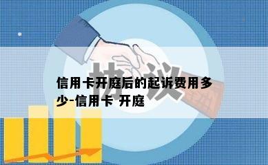 信用卡开庭后的起诉费用多少-信用卡 开庭