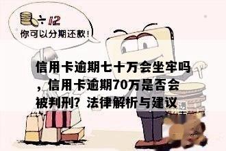 信用卡逾期七十万会坐牢吗，信用卡逾期70万是否会被判刑？法律解析与建议