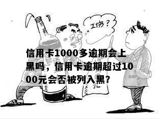 信用卡1000多逾期会上黑吗，信用卡逾期超过1000元会否被列入黑？