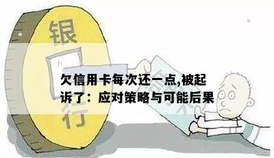 欠信用卡每次还一点,被起诉了：应对策略与可能后果