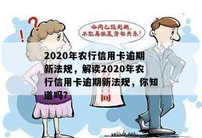 2020年农行信用卡逾期新法规，解读2020年农行信用卡逾期新法规，你知道吗？