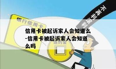 信用卡被起诉家人会知道么-信用卡被起诉家人会知道么吗