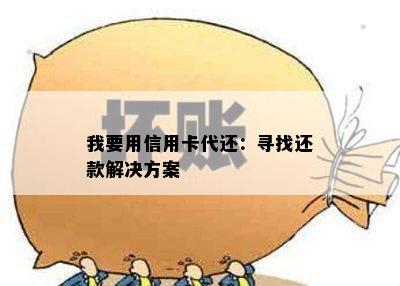 我要用信用卡代还：寻找还款解决方案