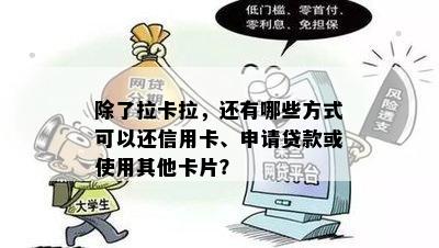 除了拉卡拉，还有哪些方式可以还信用卡、申请贷款或使用其他卡片？