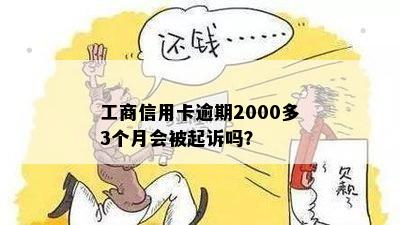 工商信用卡逾期2000多3个月会被起诉吗？