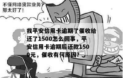 我平安信用卡逾期了给还了1500怎么回事，平安信用卡逾期后还款1500元，有何原因？