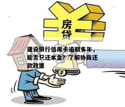 建设银行信用卡逾期多年，能否只还本金？了解协商还款政策