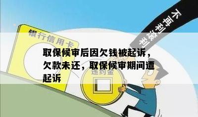 取保候审后因欠钱被起诉，欠款未还，取保候审期间遭起诉