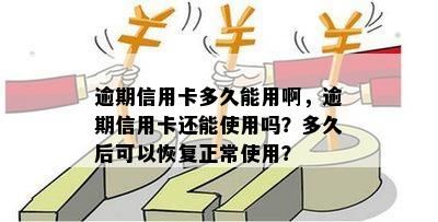 逾期信用卡多久能用啊，逾期信用卡还能使用吗？多久后可以恢复正常使用？