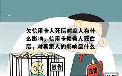 欠信用卡人死后对家人有什么影响，信用卡债务人死亡后，对其家人的影响是什么？