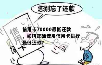 信用卡70000更低还款，如何正确使用信用卡进行更低还款？