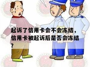 起诉了信用卡会不会冻结，信用卡被起诉后是否会冻结？