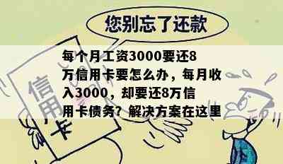 每个月工资3000要还8万信用卡要怎么办，每月收入3000，却要还8万信用卡债务？解决方案在这里！