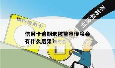 信用卡逾期未被警察传唤会有什么后果？