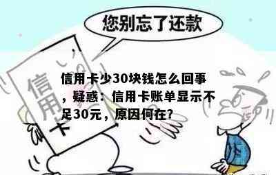 信用卡少30块钱怎么回事，疑惑：信用卡账单显示不足30元，原因何在？