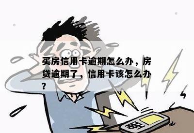 买房信用卡逾期怎么办，房贷逾期了，信用卡该怎么办？