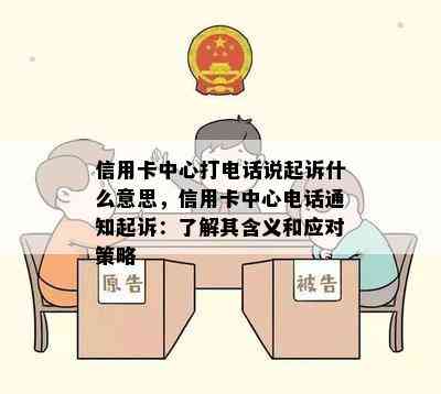 信用卡中心打电话说起诉什么意思，信用卡中心电话通知起诉：了解其含义和应对策略