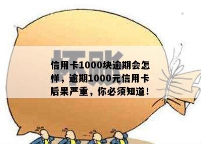 信用卡1000块逾期会怎样，逾期1000元信用卡后果严重，你必须知道！