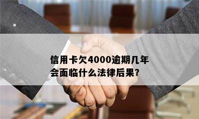 信用卡欠4000逾期几年会面临什么法律后果？