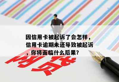 因信用卡被起诉了会怎样，信用卡逾期未还导致被起诉，你将面临什么后果？