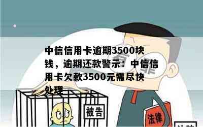 中信信用卡逾期3500块钱，逾期还款警示：中信信用卡欠款3500元需尽快处理