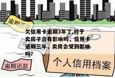 欠信用卡逾期3年了,对于卖房子会有影响吗，信用卡逾期三年，卖房会受到影响吗？