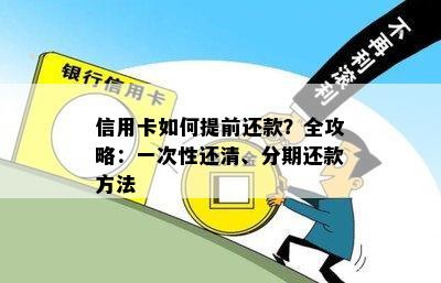 信用卡如何提前还款？全攻略：一次性还清、分期还款方法