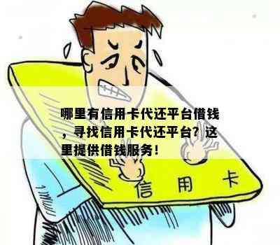 哪里有信用卡代还平台借钱，寻找信用卡代还平台？这里提供借钱服务！