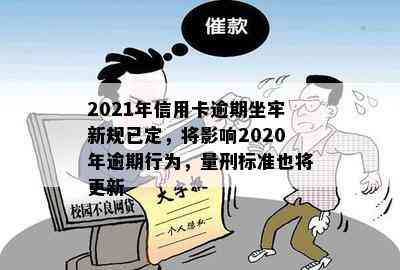 2021年信用卡逾期坐牢新规已定，将影响2020年逾期行为，量刑标准也将更新