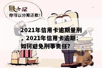 2021年信用卡逾期量刑，2021年信用卡逾期：如何避免刑事责任？