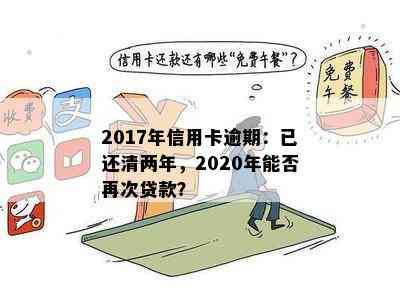 2017年信用卡逾期：已还清两年，2020年能否再次贷款？