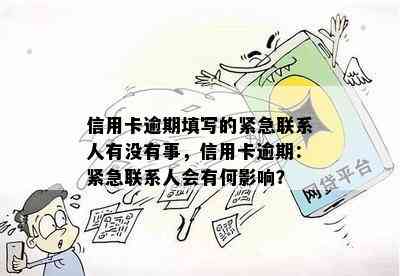 信用卡逾期填写的紧急联系人有没有事，信用卡逾期：紧急联系人会有何影响？