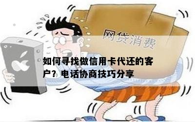 如何寻找做信用卡代还的客户？电话协商技巧分享