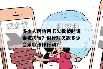 多少人因信用卡欠款被起诉会被拘留？银行对欠款多少会采取法律行动？