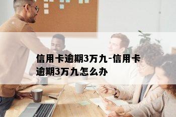 信用卡逾期3万九-信用卡逾期3万九怎么办